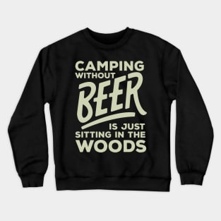 Camping Without Beer Is Just Sitting In The Woods - Beer Crewneck Sweatshirt